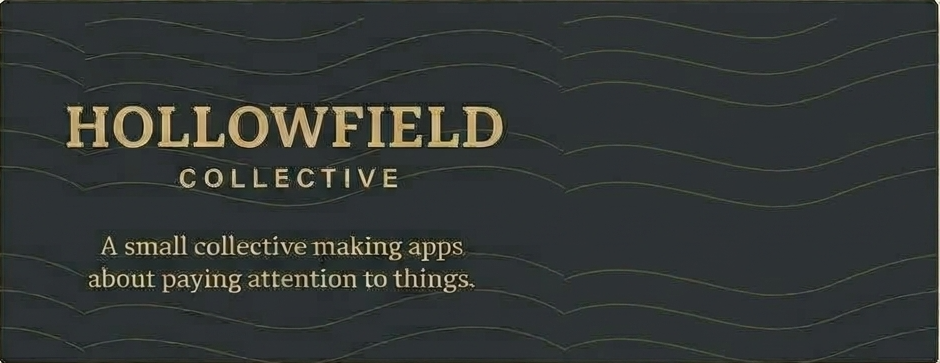 Hollowfield Collective. A small collective making apps about paying attention to things.